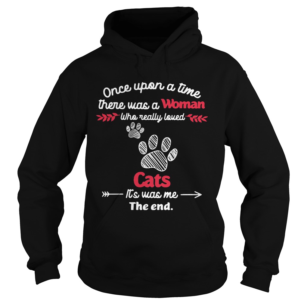 Once upon a time there was a woman who really loved cats its was me the end Hoodie