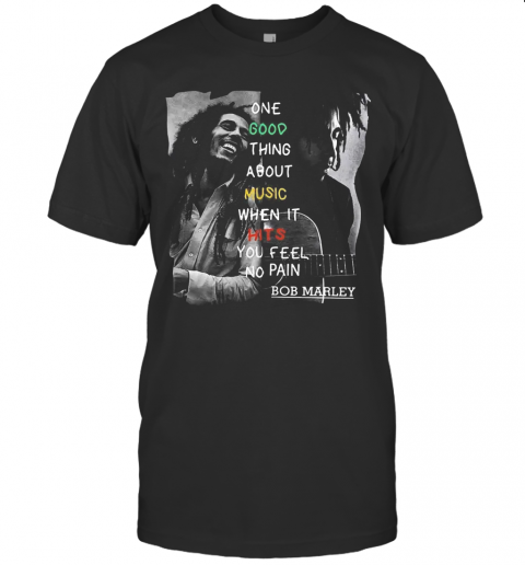 One Good Thing About Music When It Hits You Feel No Pain Bob Marley T-Shirt