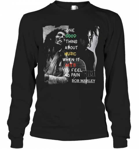 One Good Thing About Music When It Hits You Feel No Pain Bob Marley T-Shirt Long Sleeved T-shirt