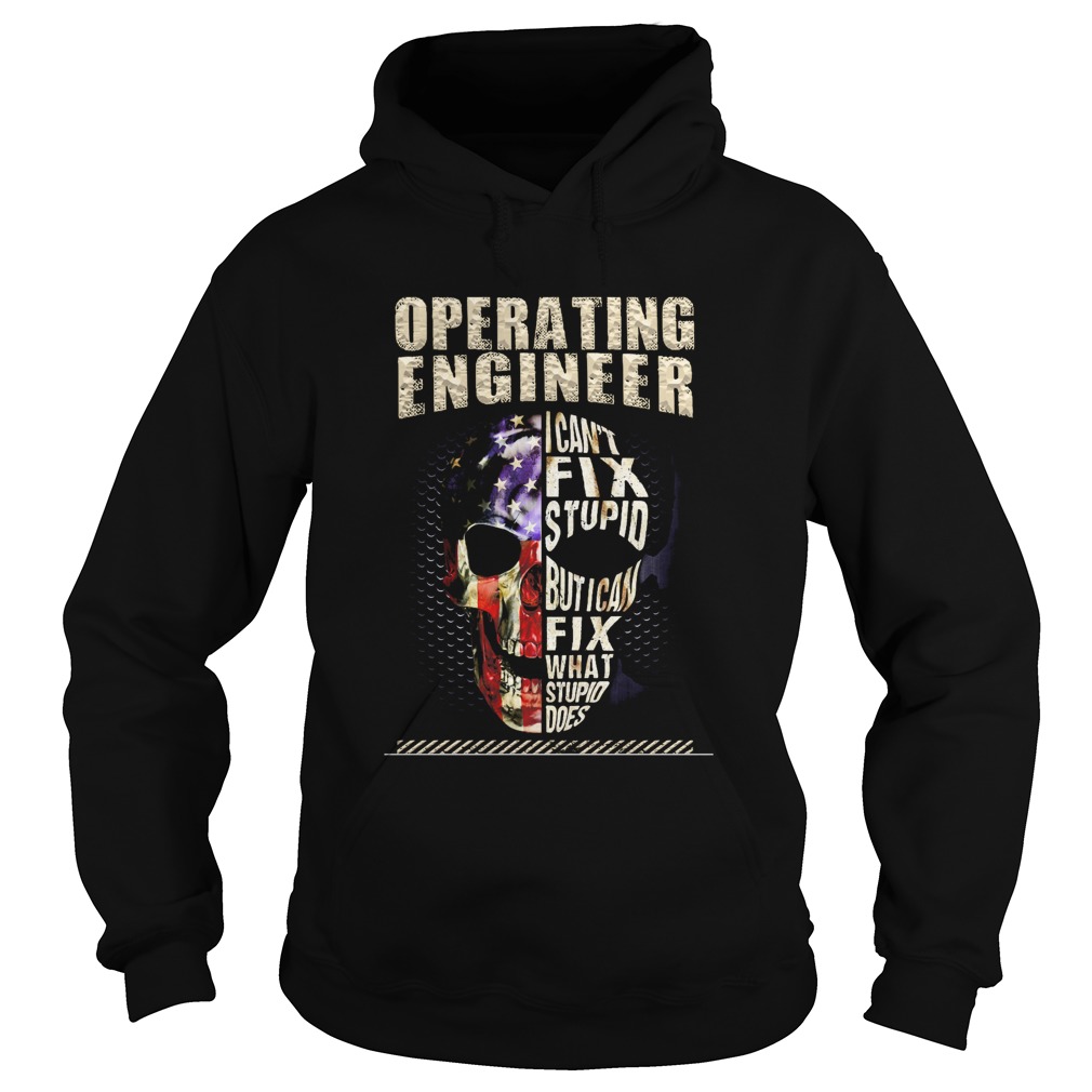 Operating Engineer I Cant Fix Stupid But I Can Fix What Stupid Does Skullcap American Flag Indepen Hoodie