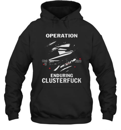 Operation Covid 19 2020 Enduring Clusterfuck T-Shirt Unisex Hoodie