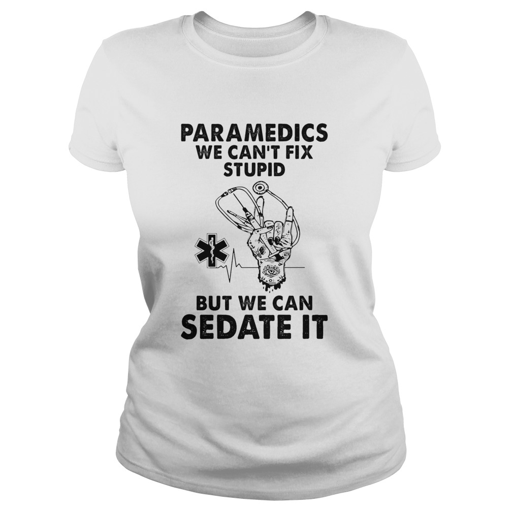 Paramedics we cant fix stupid but we can sedate it  Classic Ladies