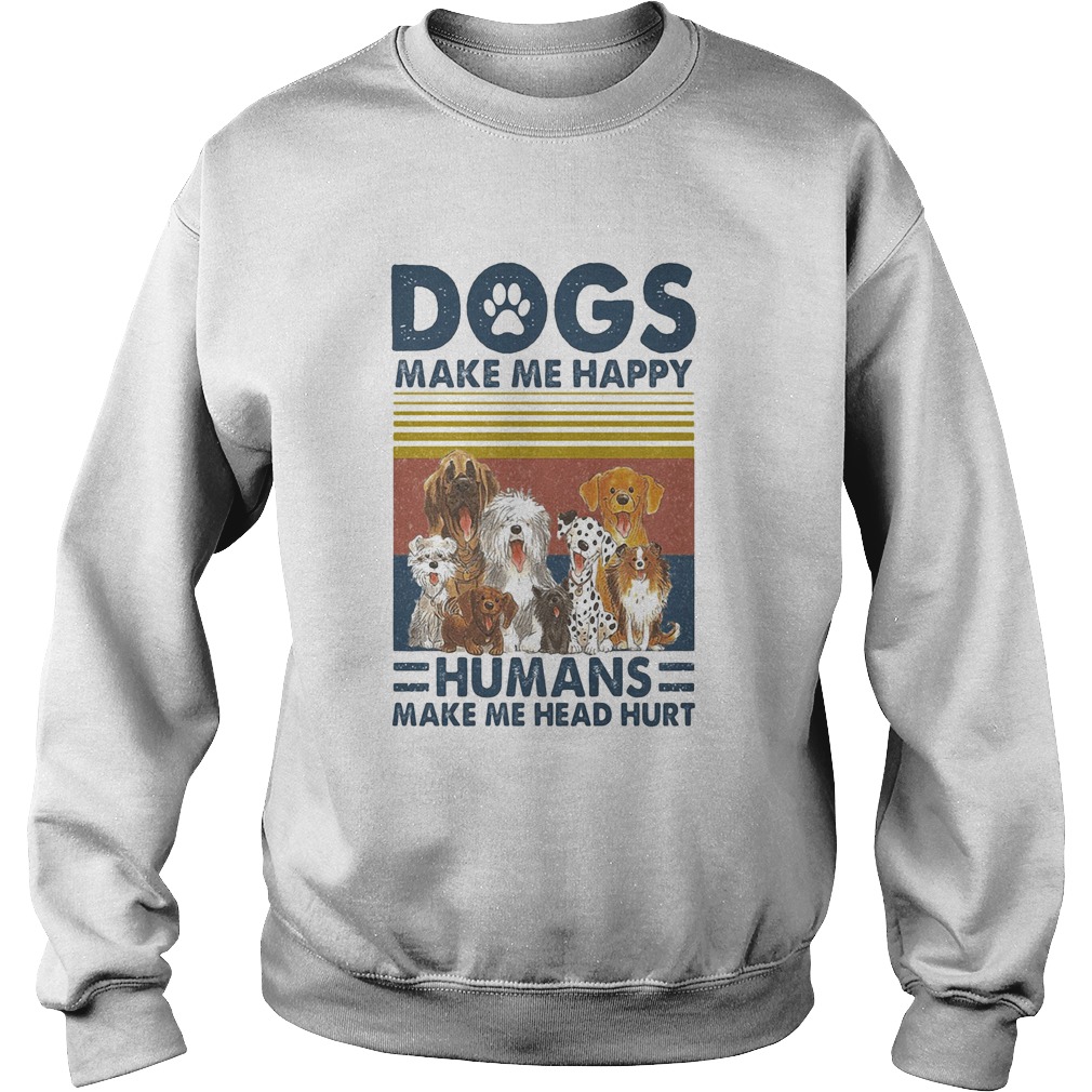 Paw dogs make me happy humans make me head hurt vintage retro Sweatshirt