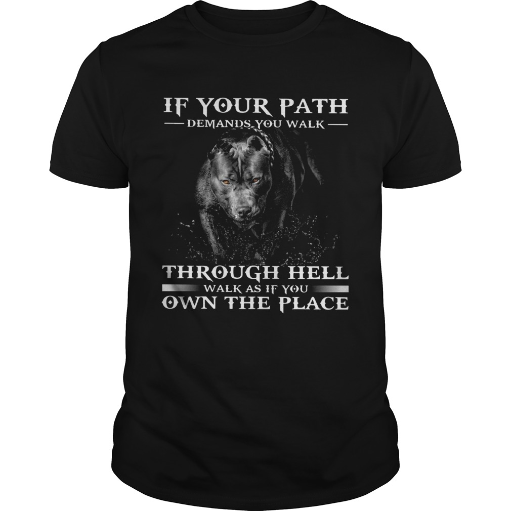 Pitbull If Your Path Demands You Walk Through Hell Walk As If You Own The Place shirt