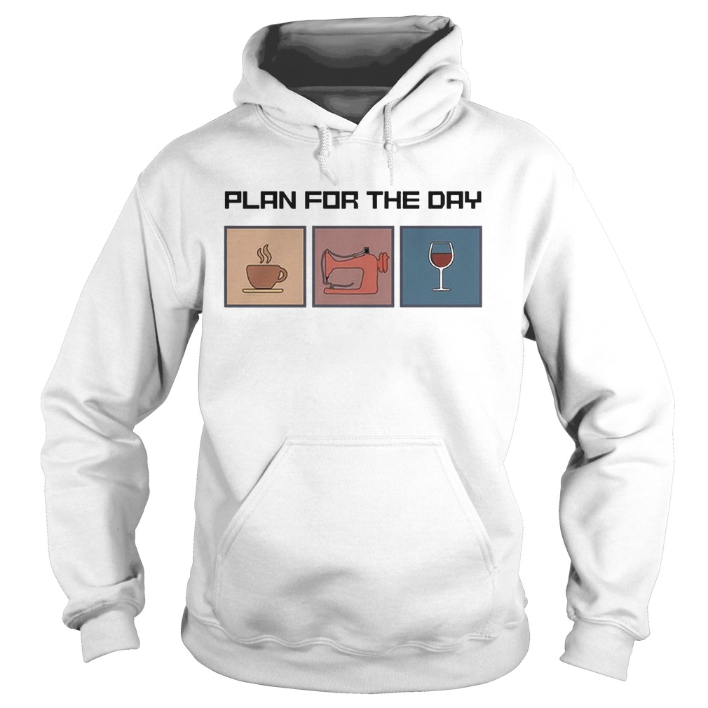 Plan for the day coffee sewing wine  Hoodie
