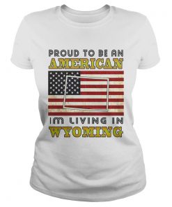 Proud to be an Im living in wyoming American flag veteran Independence day  Classic Ladies