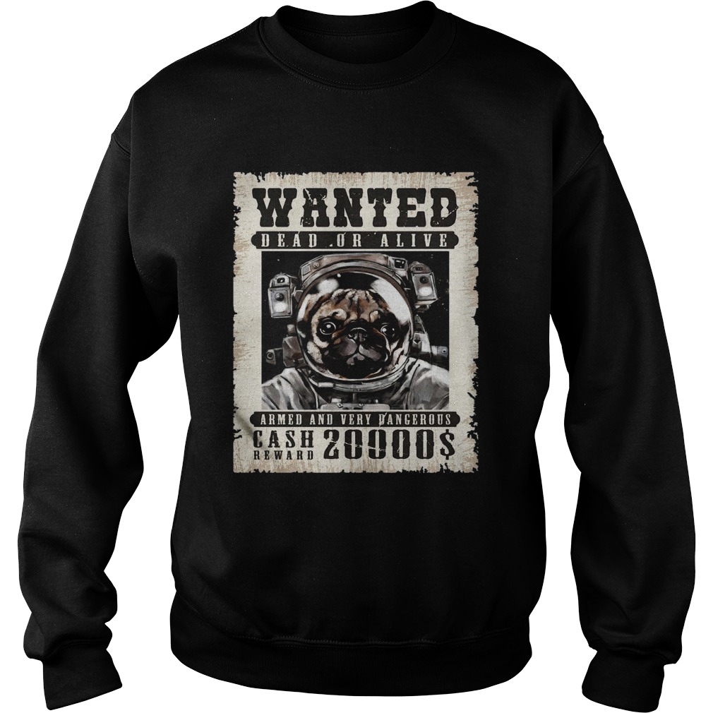 Pug Wanted Dead Or Alive Armed And Very Dangerous Cash Reward 20000  Sweatshirt