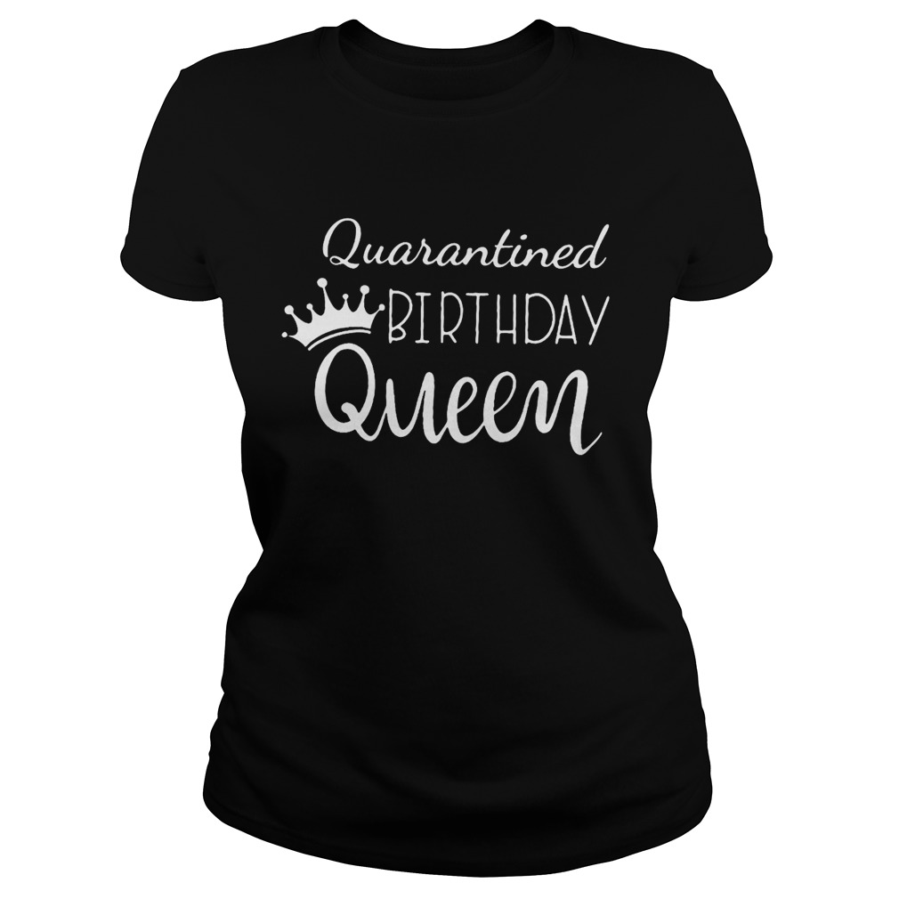 Quarantine birthday queen 2020 Classic Ladies