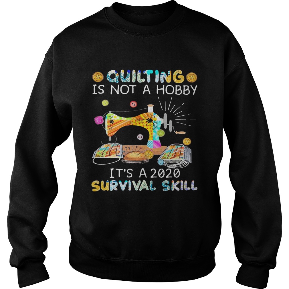Quilting Is Not A Hobby Its A 2020 Survival Skill  Sweatshirt