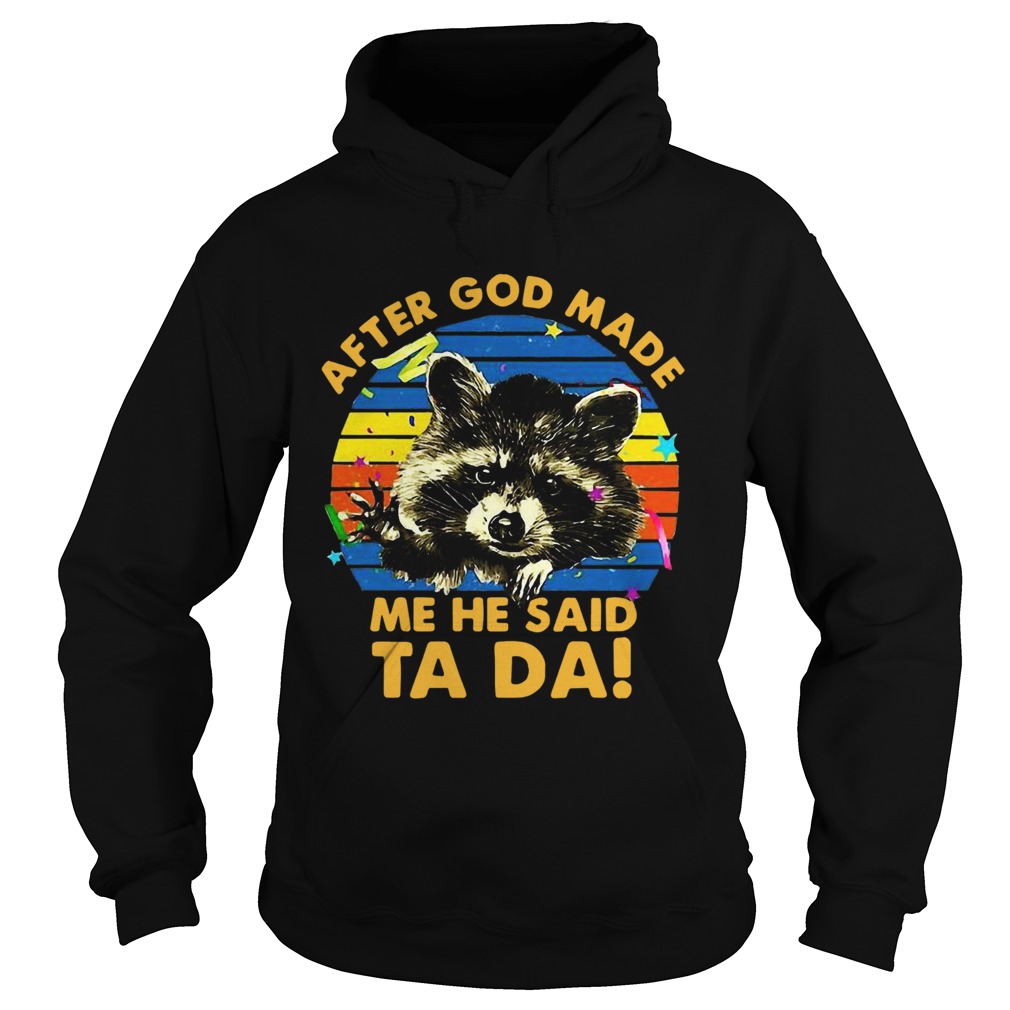 Raccoon After God Made Me He Said Ta Da Hoodie