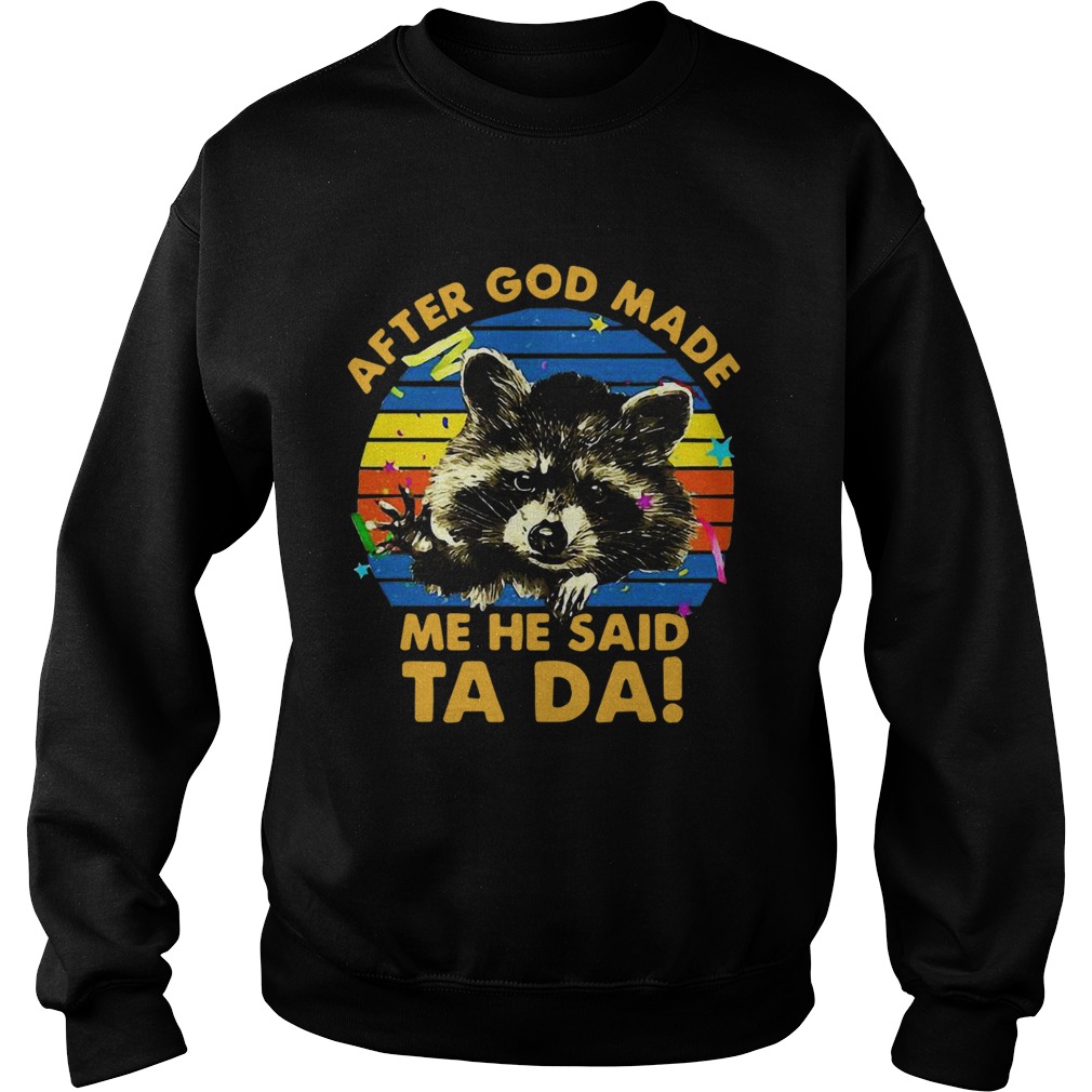 Raccoon After God Made Me He Said Ta Da Sweatshirt