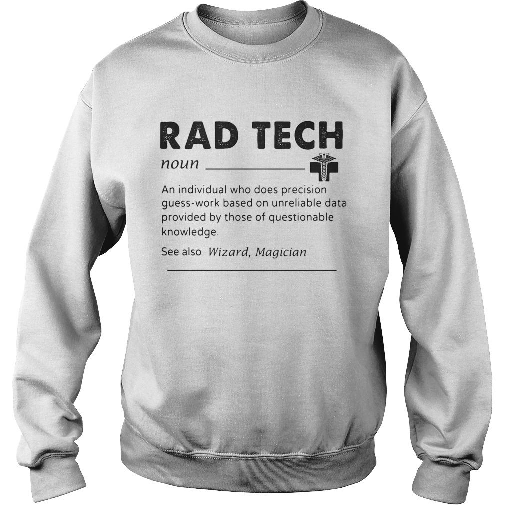 Rad tech noun an individual who does precision guess work based on unreliable data provided by thos Sweatshirt