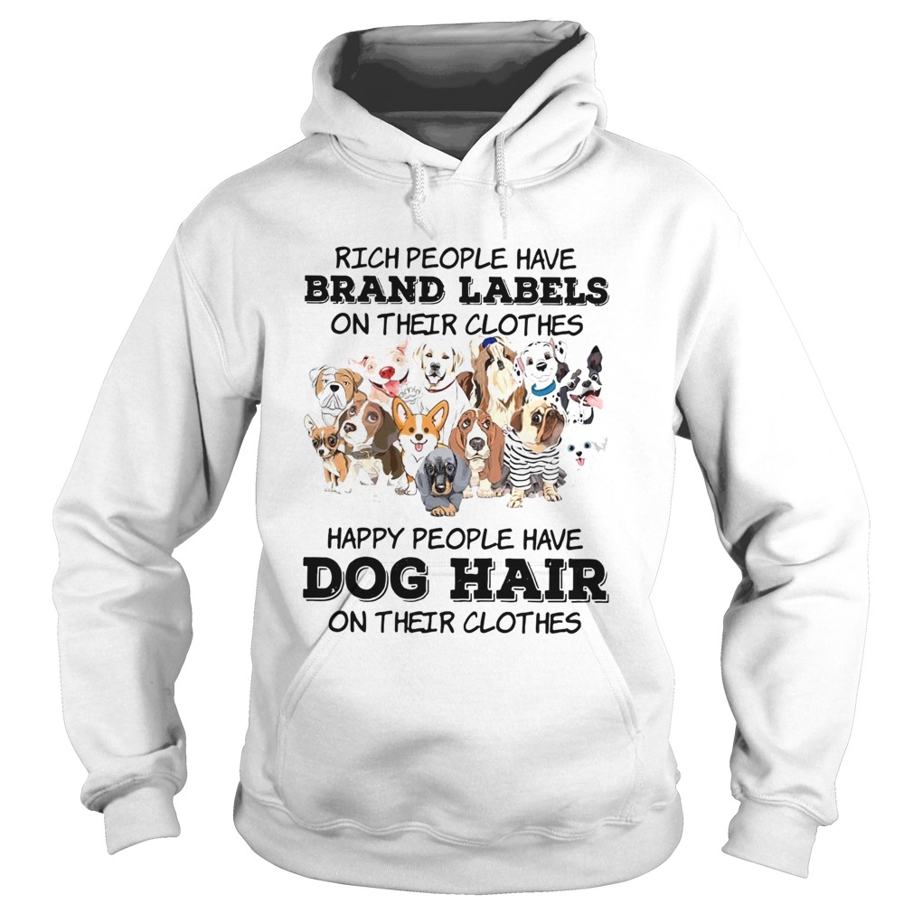 Rich People Have Brand Labels On Their Clothes Happy People Have Dog Hair  Hoodie
