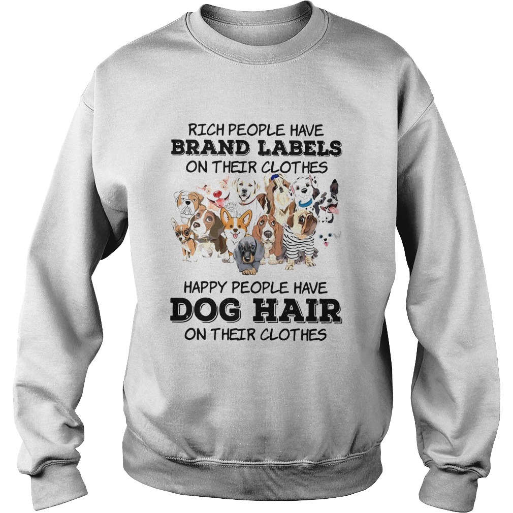 Rich People Have Brand Labels On Their Clothes Happy People Have Dog Hair  Sweatshirt