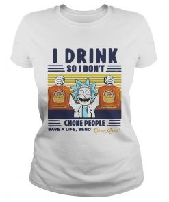 Rick Sanchez I Drink So I Dont Choke People Save A Life Send Crown Royal Vintage  Classic Ladies