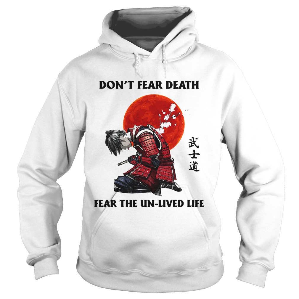 Samurai Dont Fear Death Fear The UnLived Life  Hoodie