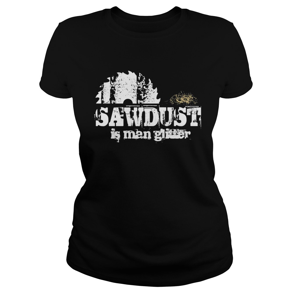 Sawdust is man glitter Classic Ladies