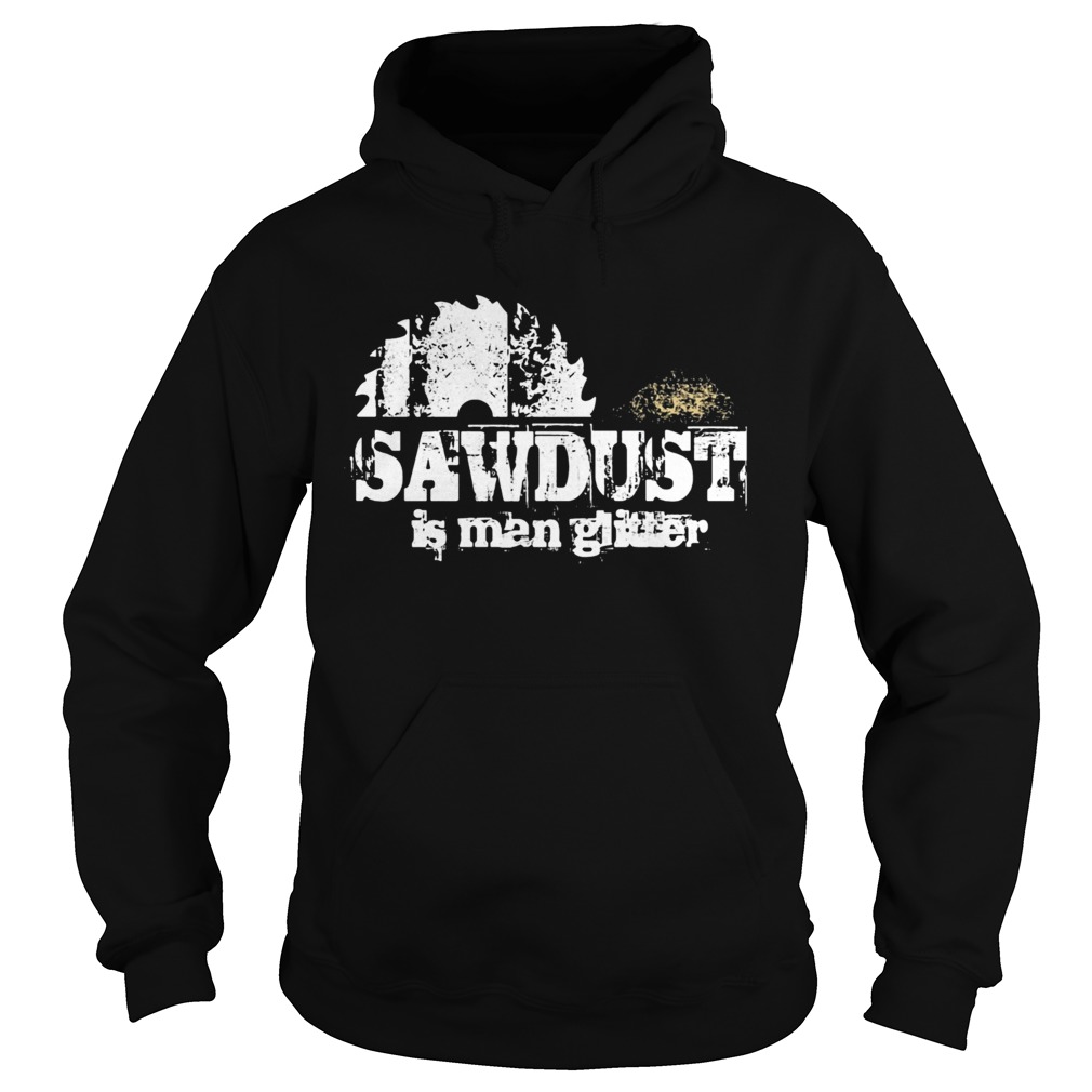 Sawdust is man glitter Hoodie