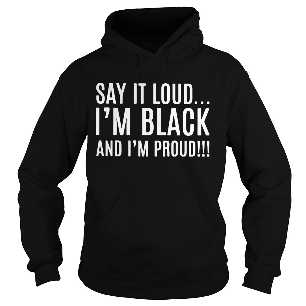 Say it loud im black and im proud Hoodie