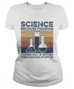 Science because figuring things out is better than making stuff vintage retro  Classic Ladies