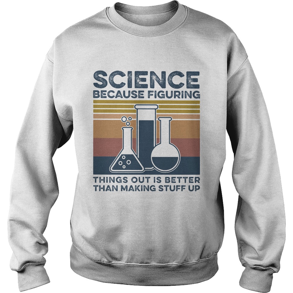 Science because figuring things out is better than making stuff vintage retro  Sweatshirt