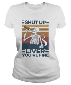 Shut Up Liver Youre Fine Skull Vintage  Classic Ladies
