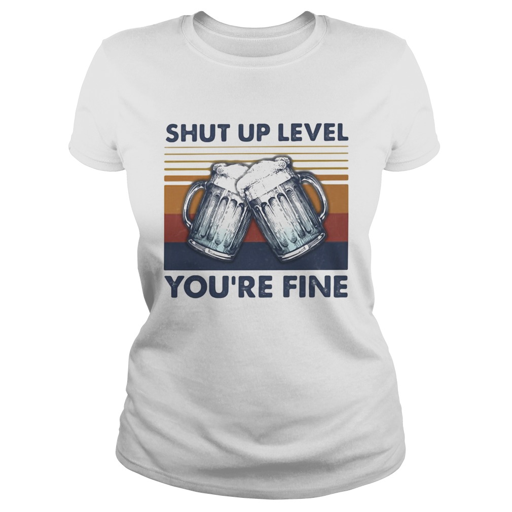 Shut up level youre fine beer vintage  Classic Ladies
