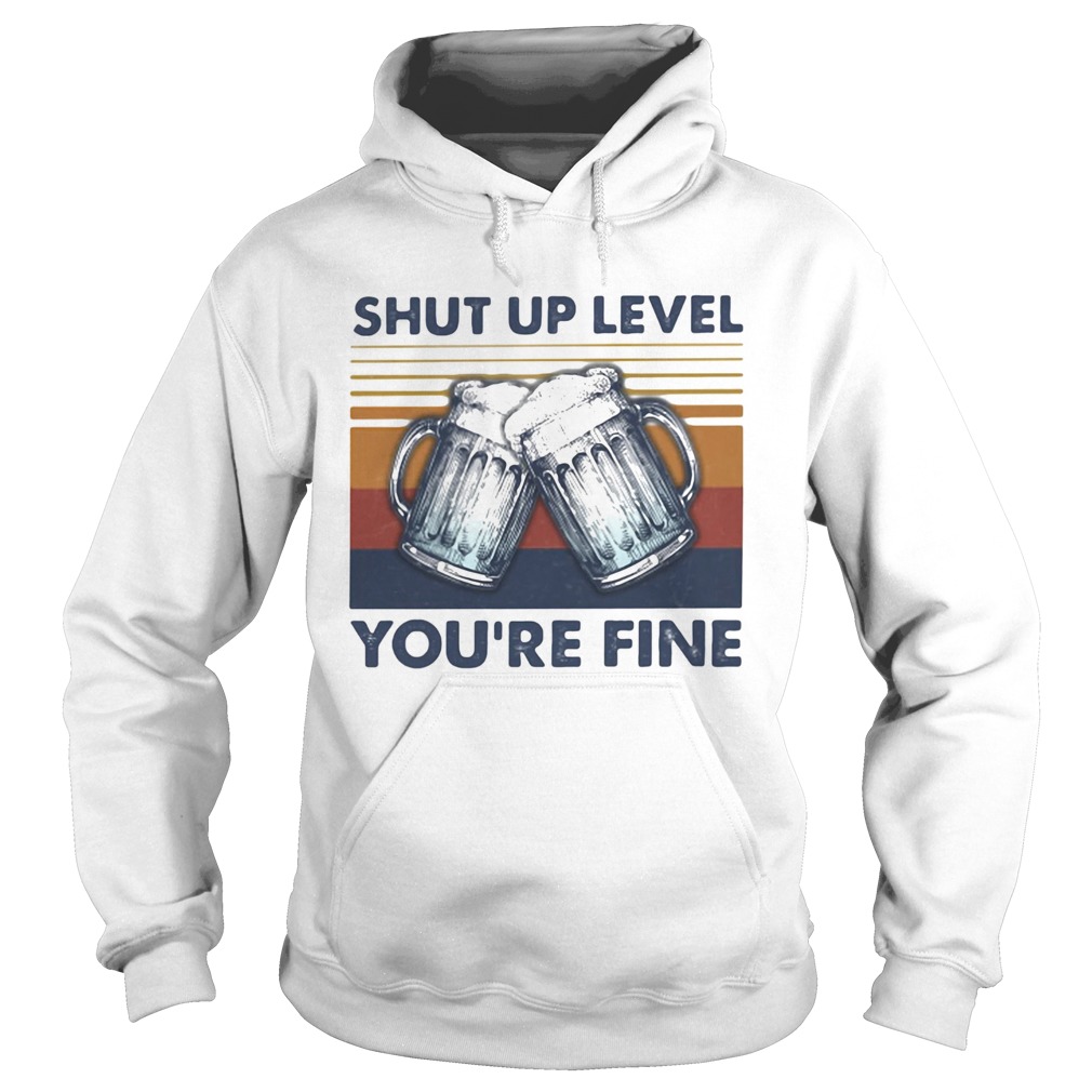 Shut up level youre fine beer vintage  Hoodie