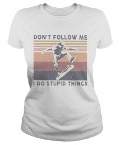 Skateboard dont follow me I do stupid things vintage  Classic Ladies