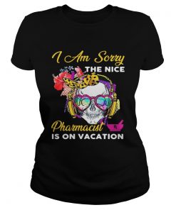 Skull I Am Sorry The Nice Pharmacist Is On Vacation  Classic Ladies