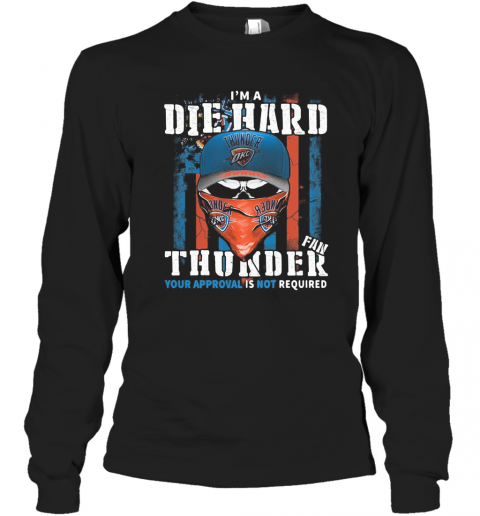 Skull I'M A Die Hard Fan Oklahoma City Thunder Your Approval Is Not Required American Flag Independence Day T-Shirt Long Sleeved T-shirt 