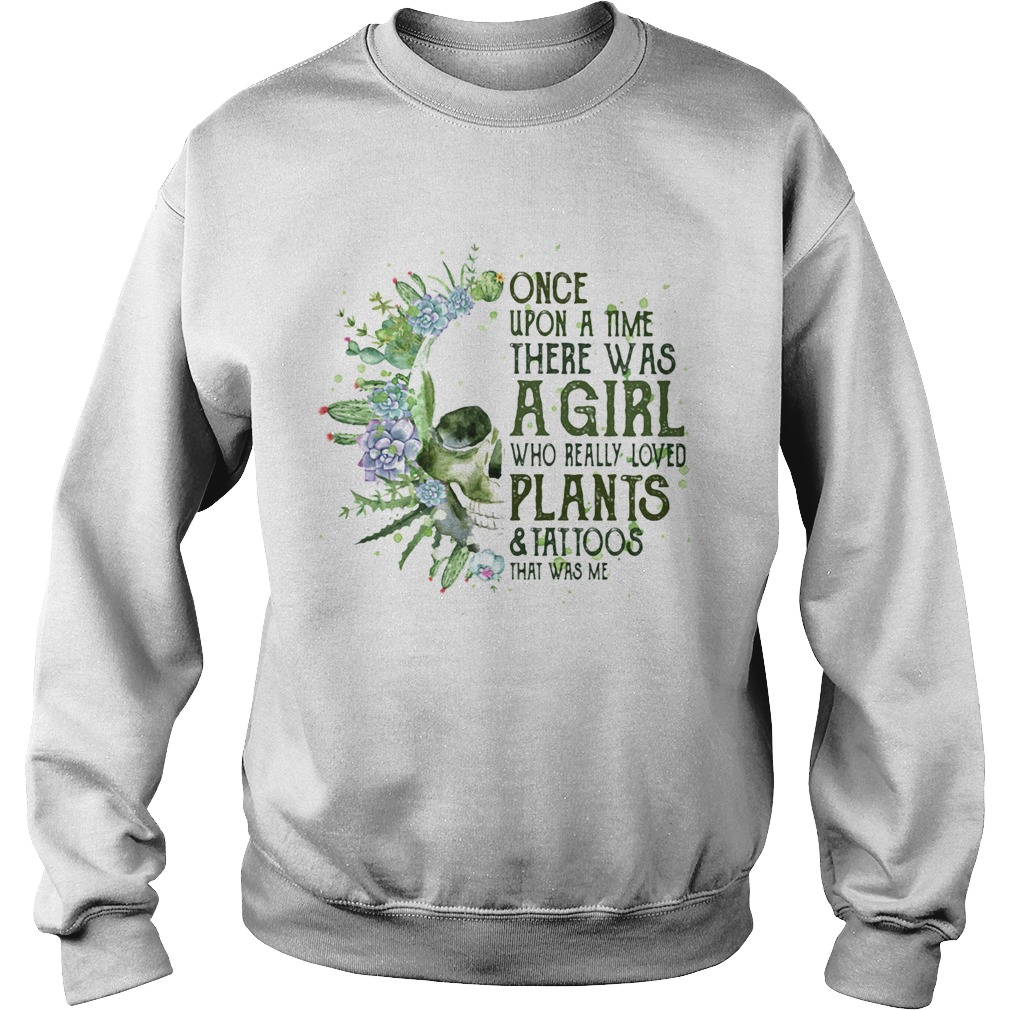 Skull cactus once upon a time there was a girl who really loves plants and tattoos that was me shir Sweatshirt
