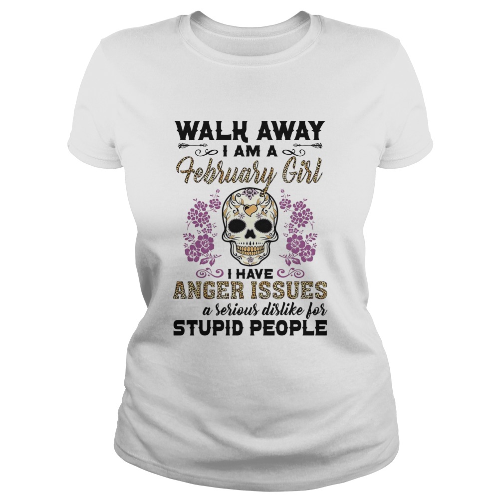 Skull death festival walk away I am a february girl I have anger issues and a serious dislike for s Classic Ladies