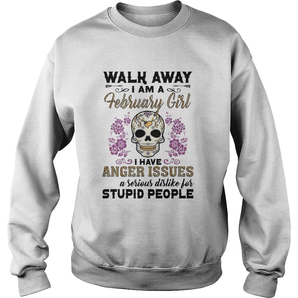 Skull death festival walk away I am a february girl I have anger issues and a serious dislike for s Sweatshirt