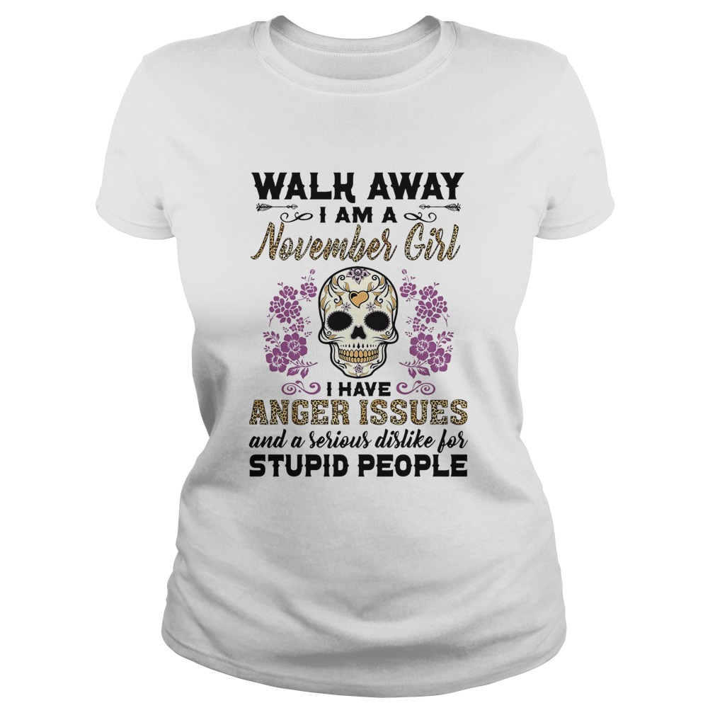 Skull death festival walk away I am a november girl I have anger issues and a serious dislike for s Classic Ladies