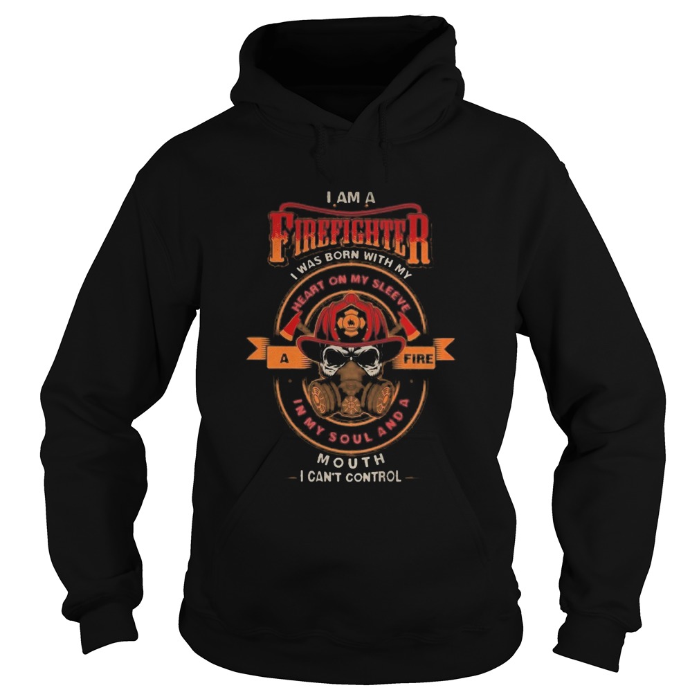 Skull i am a firefighter i was born with my heart on my sleeve a fire in my soul and a mouth i can Hoodie