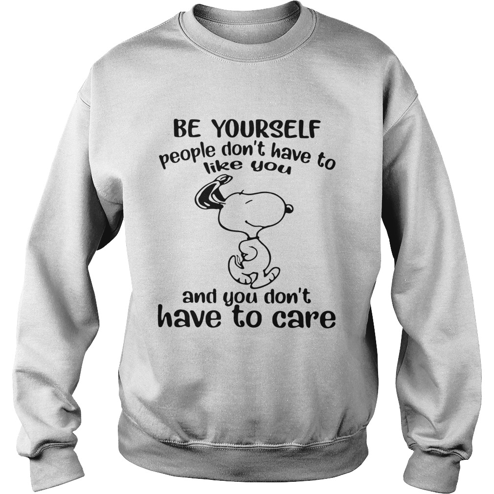Snoopy Be Yourself People Dont Have To Like You And You Dont Have To Care  Sweatshirt