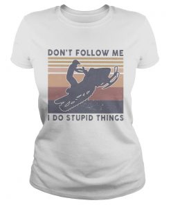 Snowmobile dont follow me I do stupid things vintage  Classic Ladies