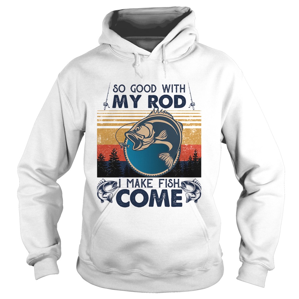 So good with my rod i make fish come vintage retro Hoodie