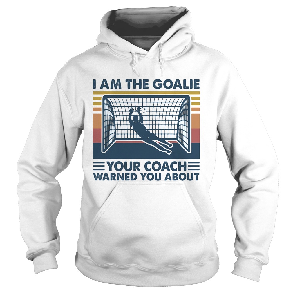 Soccer i am the goalie your coach warned you about vintage retro Hoodie