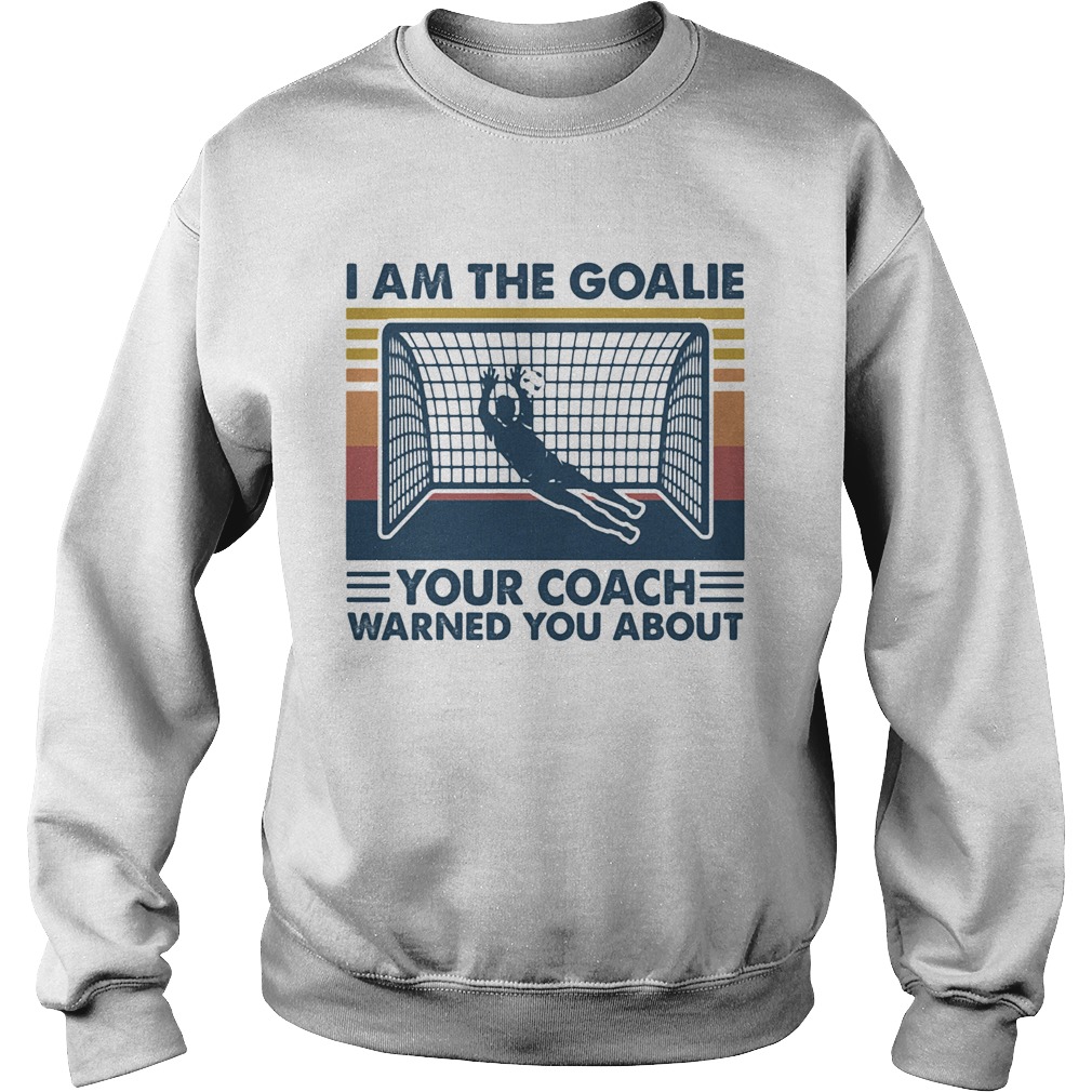Soccer i am the goalie your coach warned you about vintage retro Sweatshirt