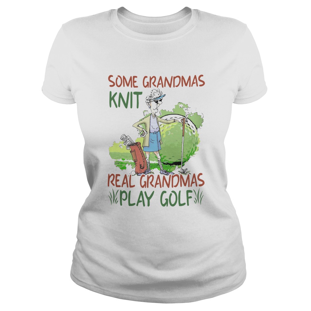 Some Grandmas Knit Real Grandmas Play Golf Classic Ladies