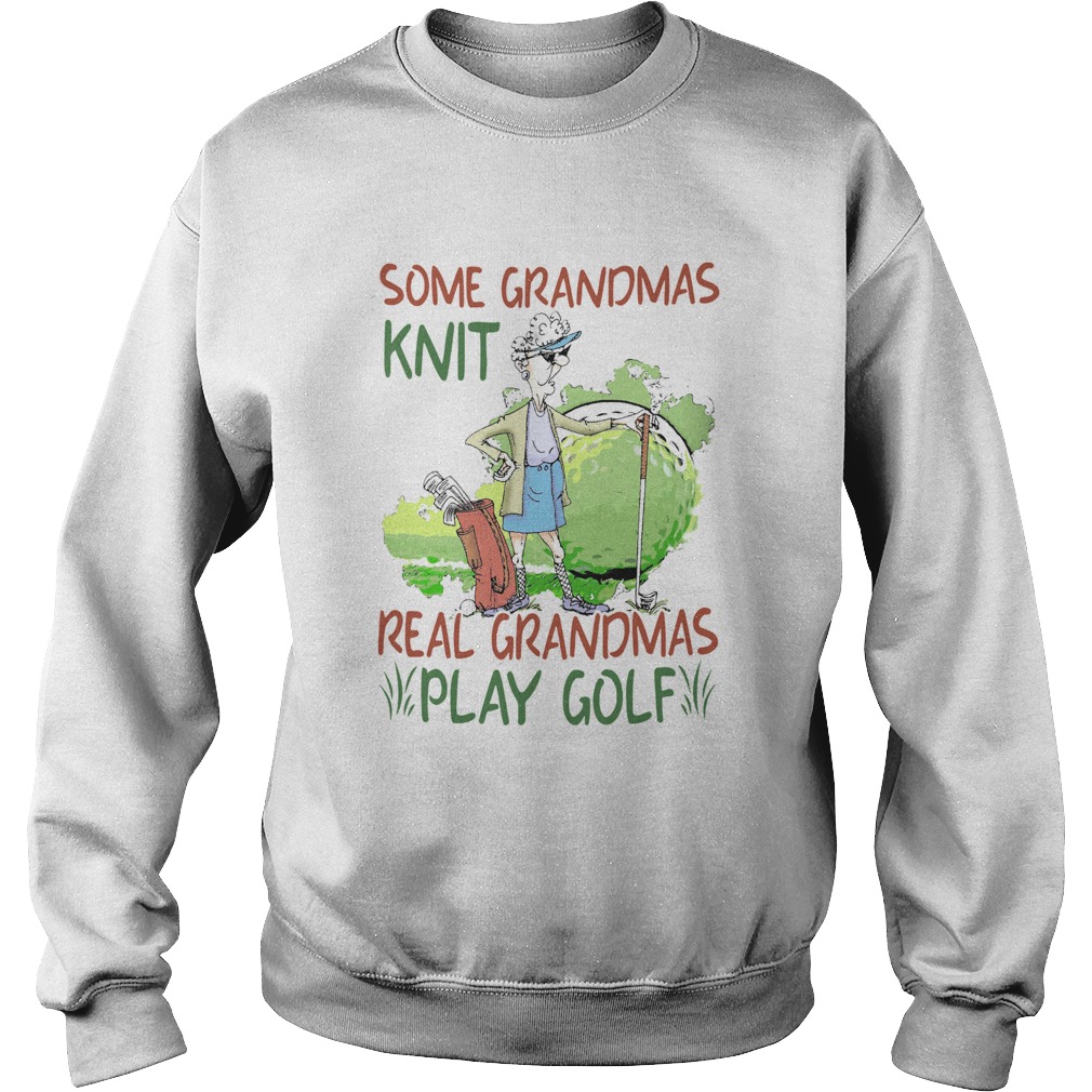 Some Grandmas Knit Real Grandmas Play Golf Sweatshirt