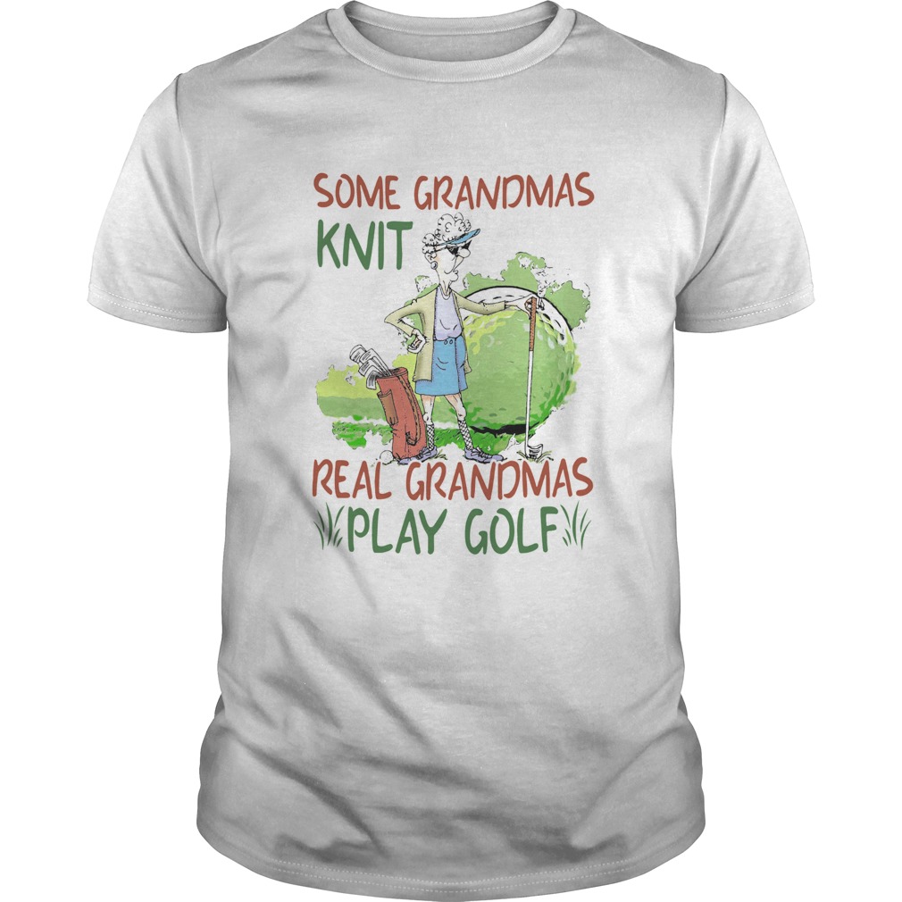 Some Grandmas Knit Real Grandmas Play Golf shirt