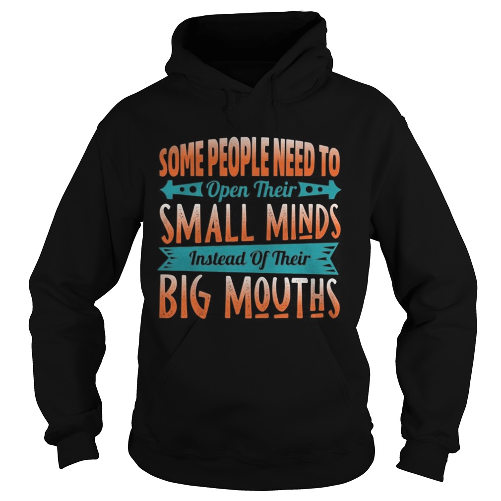 Some People Need To Open Their Smaoll Minds Inslead Of Their Big Mouths Hoodie