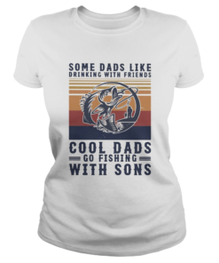Some dads like drinking with friends cool dads go fishing with sons vintage  Classic Ladies
