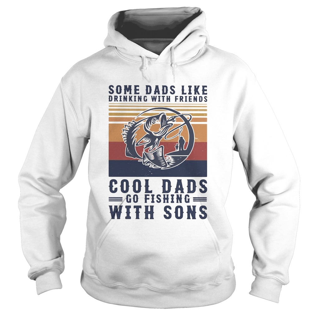 Some dads like drinking with friends cool dads go fishing with sons vintage Hoodie