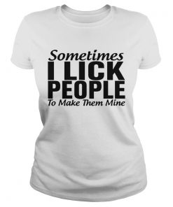 Sometimes I Lick People  Classic Ladies