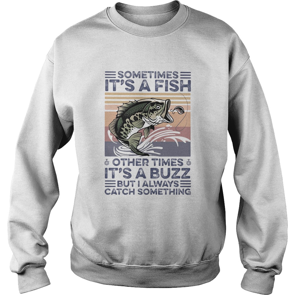 Sometimes Its a fish other times its a buzz but I always catch something vintage retro  Sweatshirt