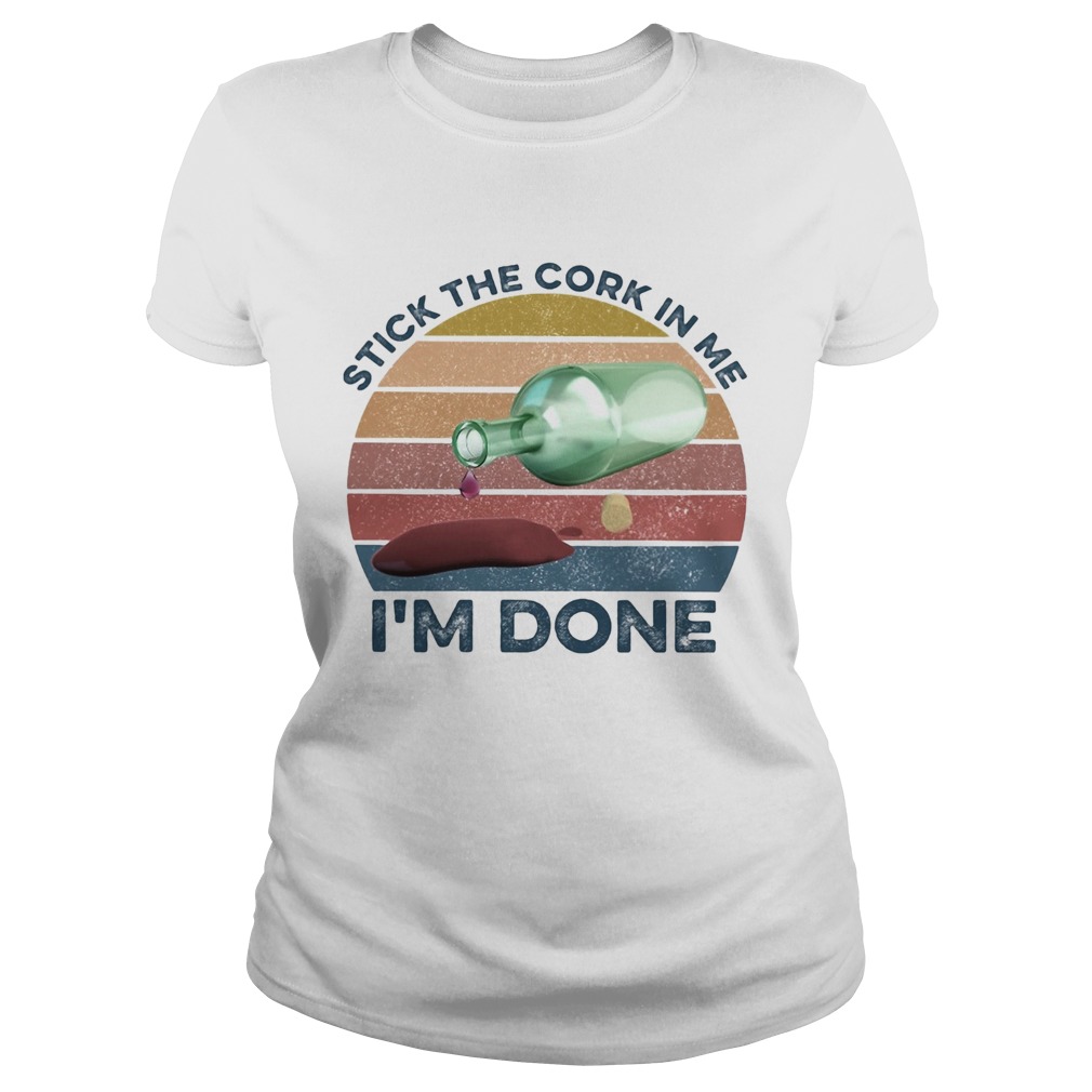Stick the cork in me Im done wine vintage Classic Ladies